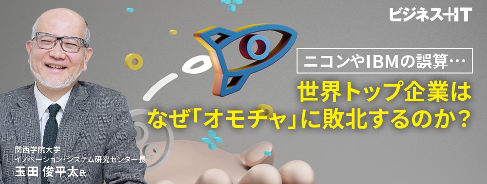 ニコンやIBMの“誤算”…世界トップ企業はなぜ「オモチャ」に敗北するのか？