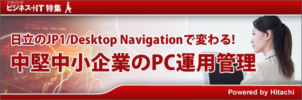 【特集】日立 JP1/Desktop Navigationで変わる！中堅中小企業のPC運用管理