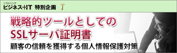 【特集】戦略的ツールとしてのSSLサーバ証明書──顧客の信頼を獲得する個人情報保護対策