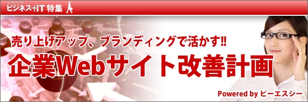 【特集】売り上げアップ、ブランディングで活かす!! 企業Webサイト改善計画