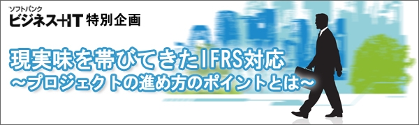 【特集】現実味を帯びてきたIFRS対応～プロジェクトの進め方のポイントとは