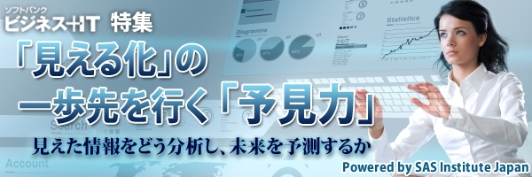 【特集】「見える化」の一歩先を行く「予見力」 ～見えた情報をどう分析し、未来を予測するか～