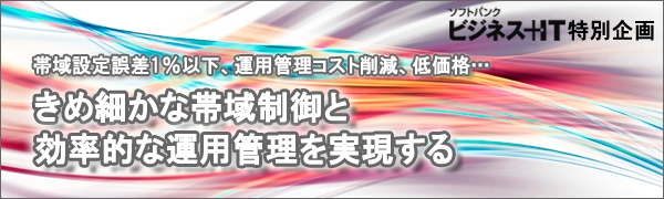 【特集】きめ細かな帯域制御と効率的な運用管理を実現する
