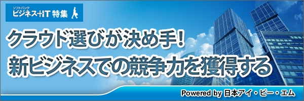 【特集】クラウド選びが決め手！新ビジネスでの競争力を獲得する