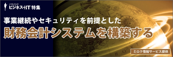 【特集】事業継続やセキュリティを前提とした財務会計システムを構築する