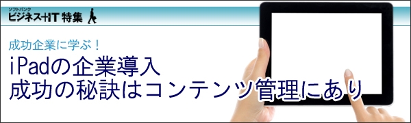 【特集】 iPadの企業導入、成功の秘訣はコンテンツ管理にあり