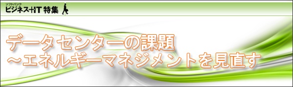 【特集】データセンターの課題 ～エネルギーマネジメントを見直す