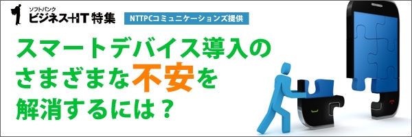 【特集】スマートデバイス導入のさまざまな不安を解消するには？