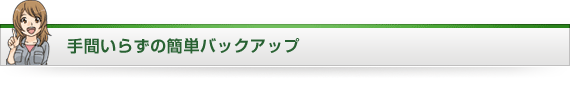 導入、設定、運用、すべてが簡単だから、誰でもできるのよ！