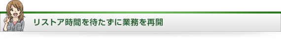 リストア時間を待たずに業務を再開