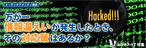 【特集】万が一情報漏えいが発生したとき、その対応策はあるか？