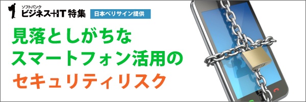 【特集】見落としがちなスマートフォン活用のセキュリティリスク
