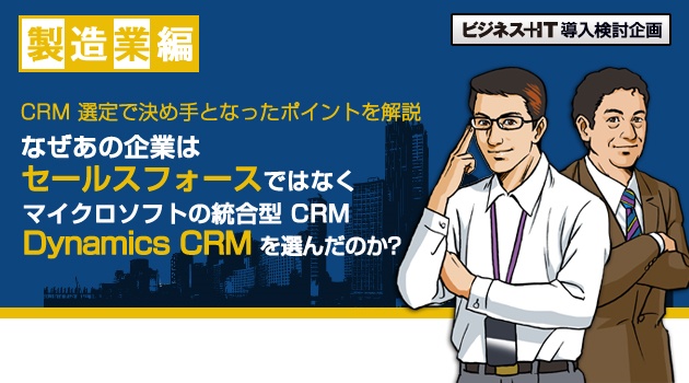 なぜあの企業はセールスフォースではなく　マイクロソフトの統合型 CRM Dynamics CRM を選んだのか?-製造業編