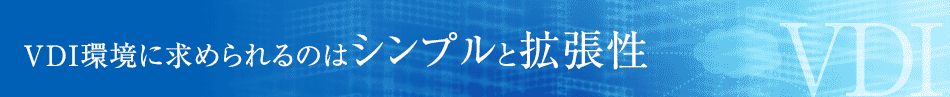 VDI環境に求められるのはシンプルと拡張性