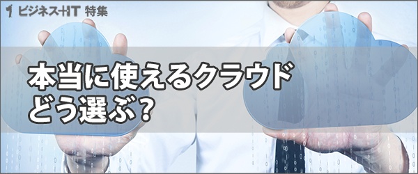 【特集】本当に使えるクラウド、どう選ぶ？