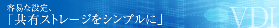 容易な設定、「共有ストレージをシンプルに」