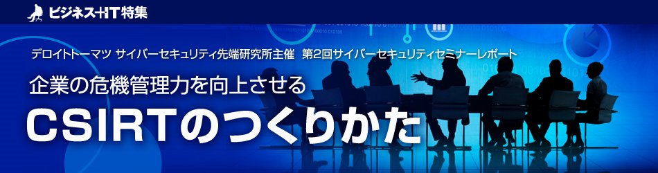 【特集】企業の危機管理力を向上させるCSIRTのつくりかた