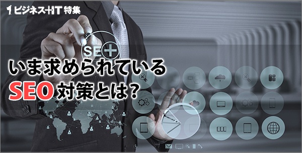 【特集】いま求められているSEO対策とは？