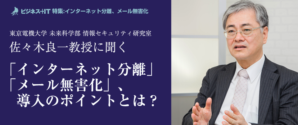 佐々木良一教授に聞く「インターネット分離」「メール無害化」、導入のポイントとは？
