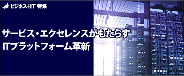 【特集】サービス・エクセレンスがもたらすITプラットフォーム革新
