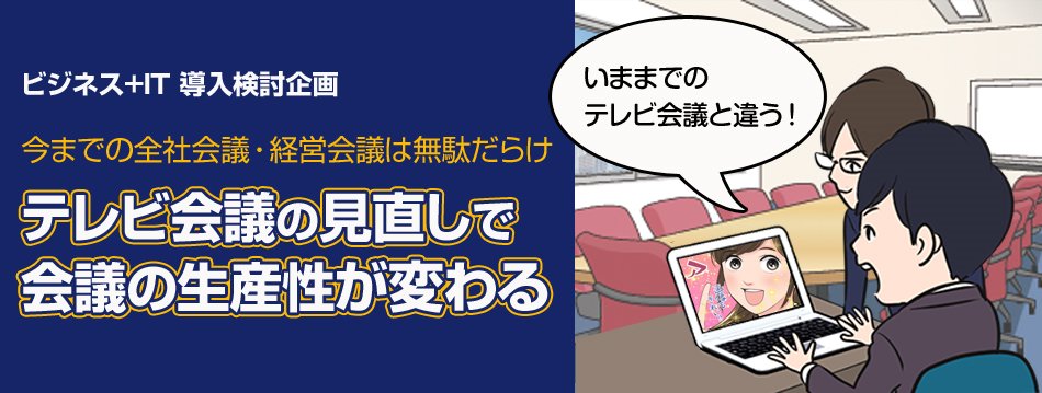 【特集】テレビ会議の見直しで、会議の生産性が変わる