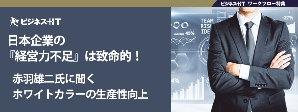 「日本企業の『経営力不足』は致命的」 赤羽雄二氏に聞くホワイトカラーの生産性向上
