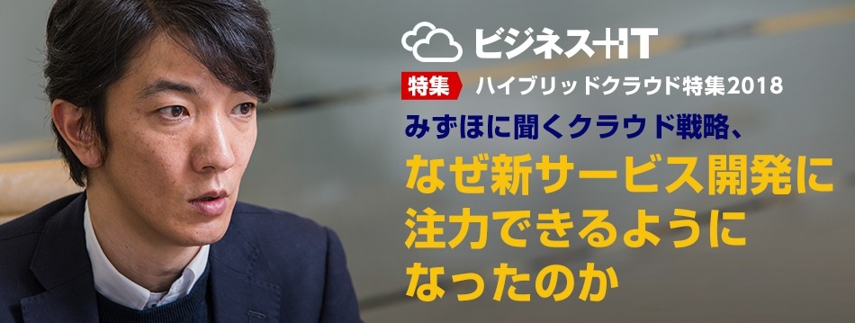 みずほに聞くクラウド戦略、なぜ新サービス開発に注力できるようになったのか