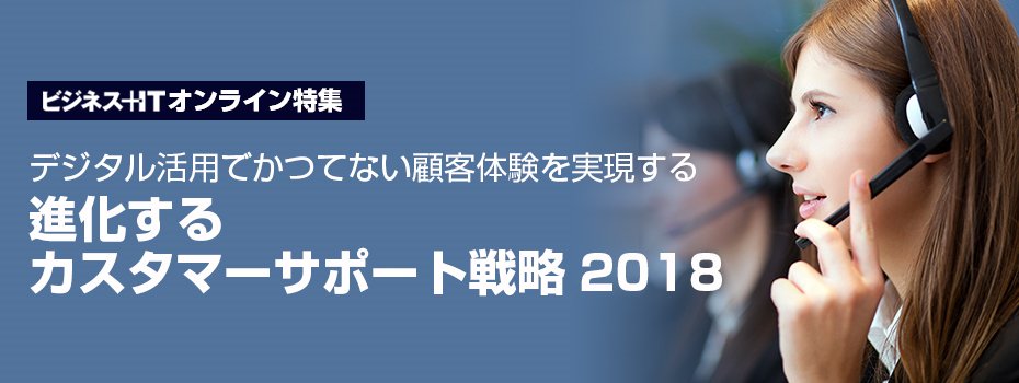 【特集】進化するカスタマーサポート戦略2018
