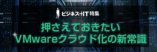 【特集】押さえておきたいVMwareクラウド化の新常識