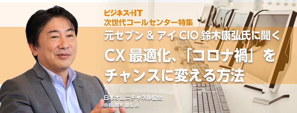  元セブン&アイCIO鈴木康弘氏に聞くCX最適化、「コロナ禍」をチャンスに変える方法