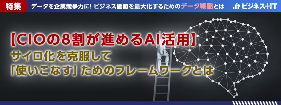 CIOの8割が進めるAI活用、サイロ化を克服して「使いこなす」ためのフレームワークとは
