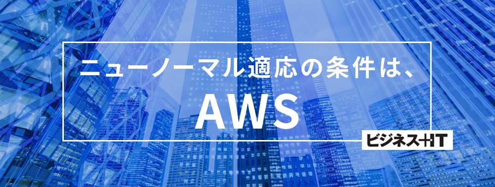 【特集】ニューノーマル（新常態）適応を加速するためのクラウドサービス