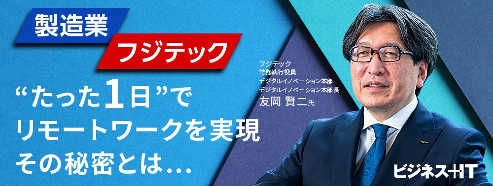 製造業フジテックは“たった1日”でリモートワークを実現、何が良かったか?