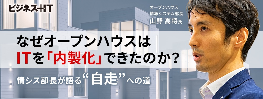 なぜオープンハウスはITを「内製化」できたのか? 情シス部長が語る“自走”への道