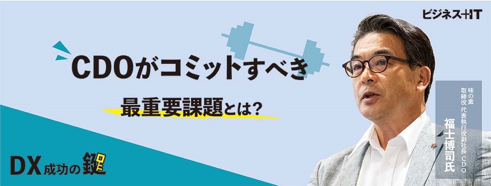 味の素・福士氏が語る「DX成功の絶対条件」、CDOがコミットすべき最重要課題とは?