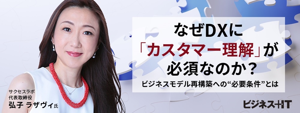 なぜDXに「カスタマー理解」が必須なのか? ビジネスモデル再構築への“必要条件”とは