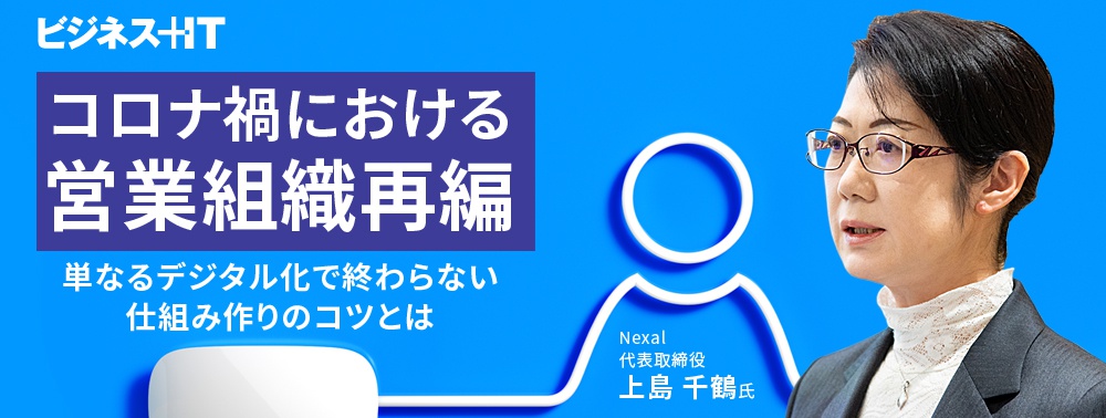 コロナ禍における営業組織再編、“単なるデジタル化”で終わらない仕組み作りのコツ