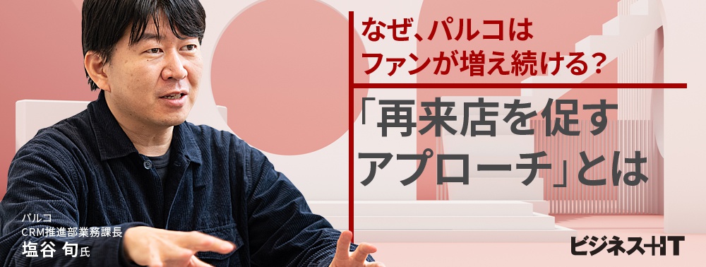 なぜ、パルコはファンが増え続ける？小売業ならではの「再来店を促すアプローチ」とは