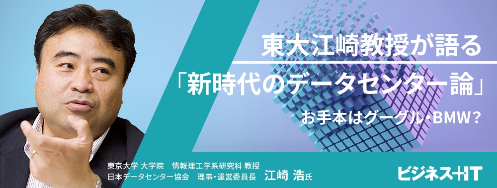 東大江崎教授が語る「新時代のデータセンター論」、手本はグーグル・BMWと言える理由