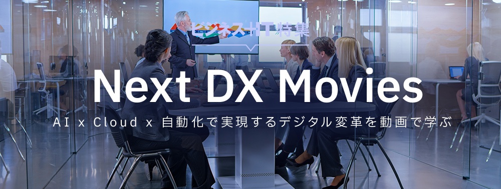 AI x Cloud x 自動化で実現するデジタル変革を動画で学ぶ 【特集】Next DX Movies