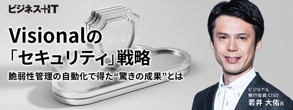 Visionalの「セキュリティ」戦略、脆弱性管理の自動化で得た“驚きの成果”とは