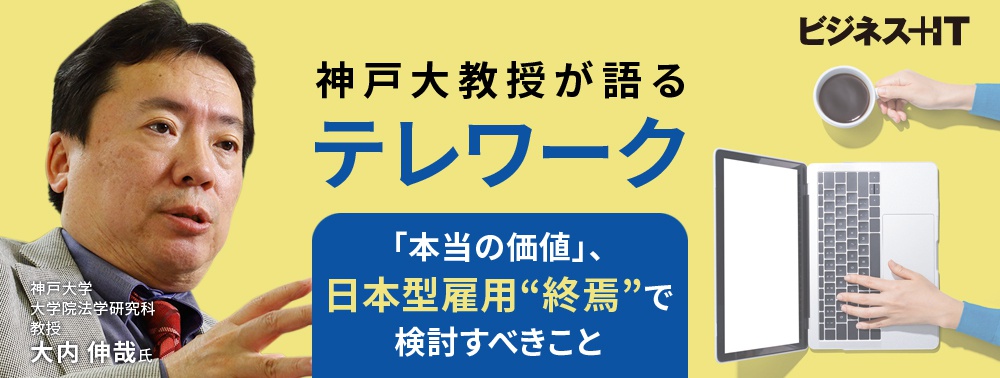 神戸大教授が語るテレワーク「本当の価値」、日本型雇用“終焉”で検討すべきこと