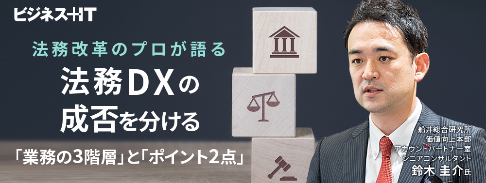 法務改革のプロが語る、法務DXの成否を分ける「業務の3階層」と「ポイント2点」