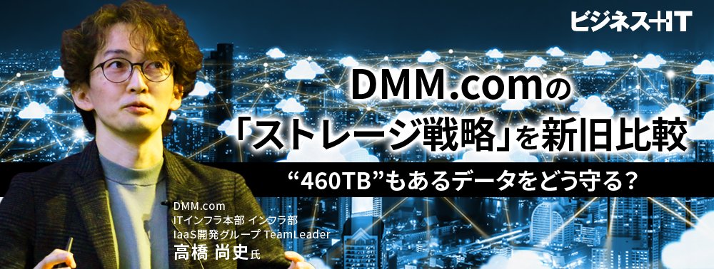 DMM.comの「ストレージ戦略」を新旧比較、“460TB”もあるデータをどう守る?