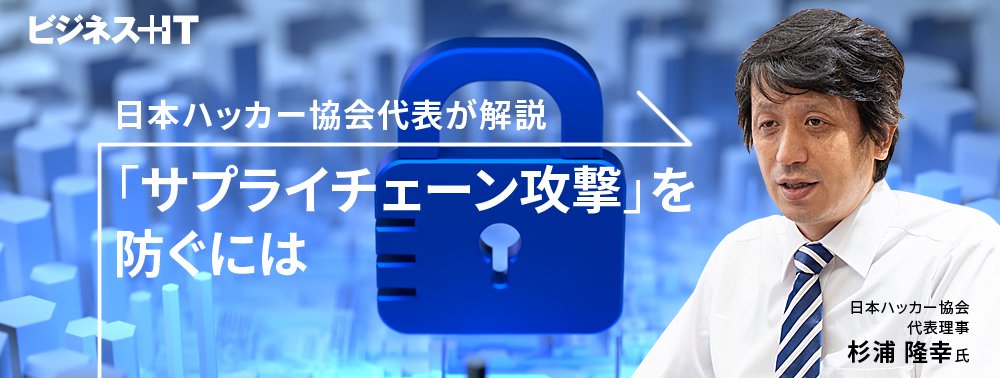 日本ハッカー協会代表が解説、ランサムウェアによる「サプライチェーン攻撃」を防ぐには