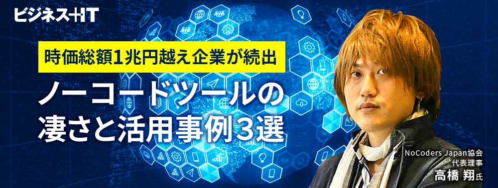 時価総額1兆円越え企業が続出、ノーコードツールの凄さと活用事例3選