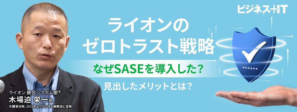 ライオンのゼロトラスト戦略、なぜSASEを導入した？ 見出したメリットとは？
