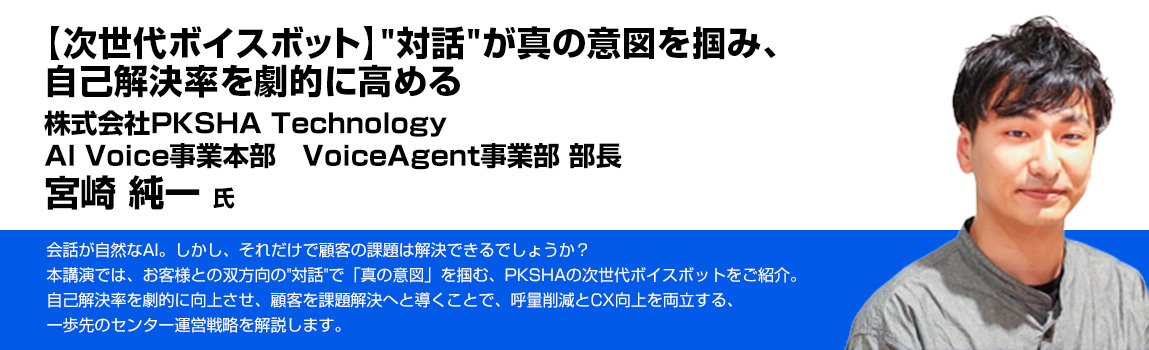 【次世代ボイスボット】対話が真の意図を掴み、自己解決率を劇的に高める 株式会社PKSHA TechnologyAI Voice事業本部 VoiceAgent事業部 部長 宮崎 純一 氏