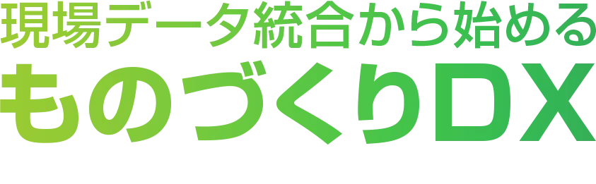 現場データ統合から始めるものづくりDX