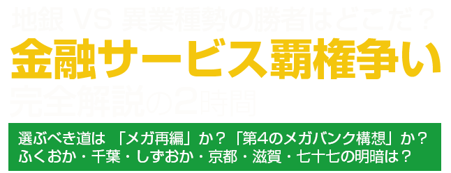 地銀 vs 異業種勢の勝者はどこか？ 金融サービス「覇権争い」完全解説の2時間